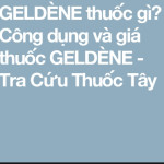 Nên dùng thuốc Geldene® như thế nào?